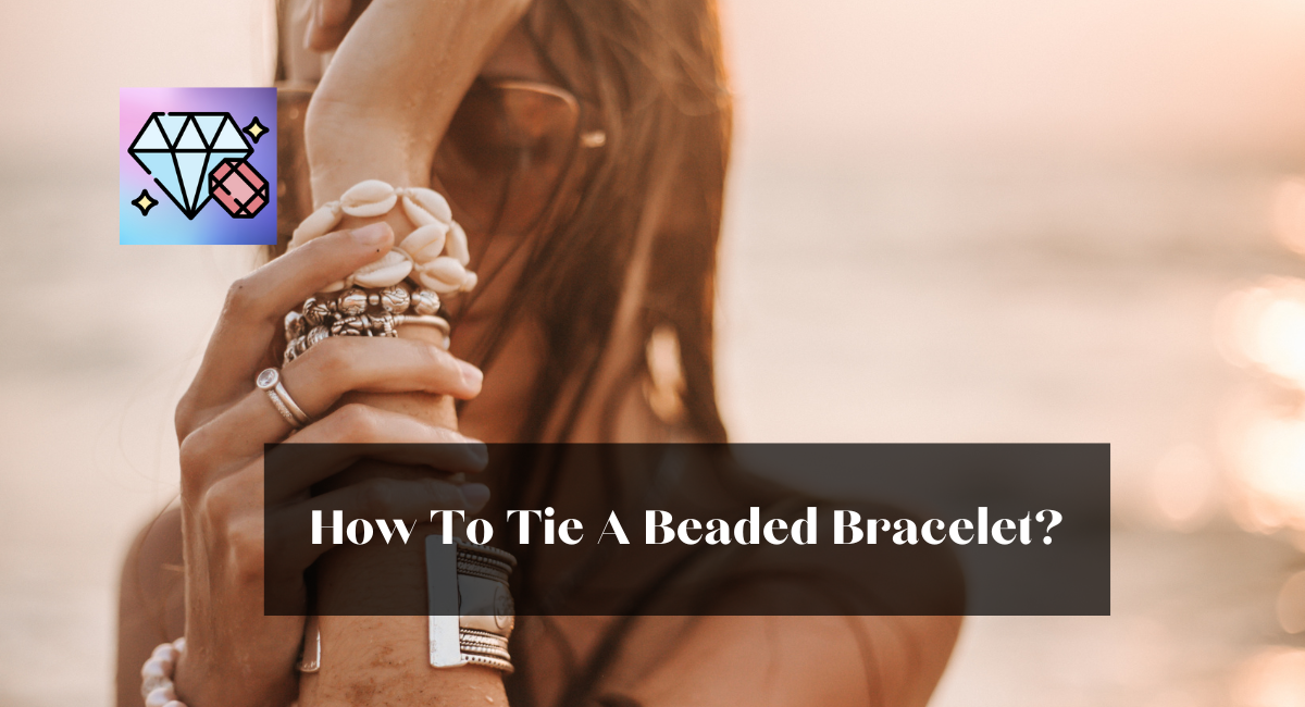 How To Tie A Beaded Bracelet?